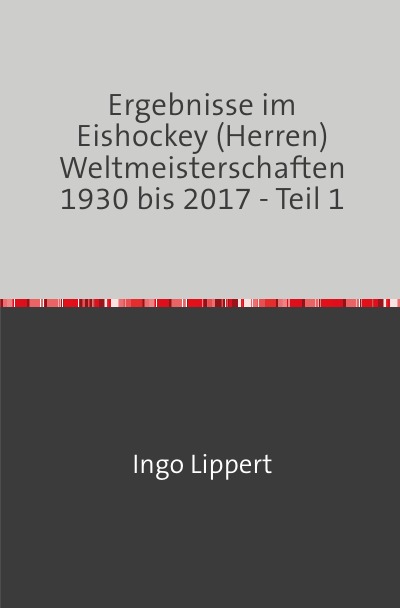 'Ergebnisse im Eishockey (Herren) Weltmeisterschaften 1930 bis 2017 – Teil 1'-Cover