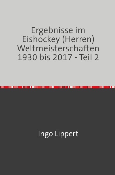 'Ergebnisse im Eishockey (Herren) Weltmeisterschaften 1930 bis 2017 – Teil 2'-Cover