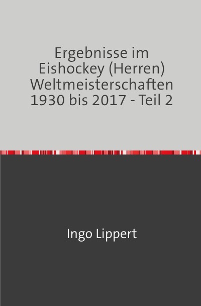 'Cover von Ergebnisse im Eishockey (Herren) Weltmeisterschaften 1930 bis 2017 – Teil 2'-Cover