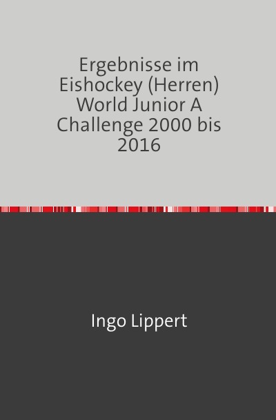 'Cover von Ergebnisse im Eishockey (Herren) World Junior A Challenge 2000 bis 2016'-Cover