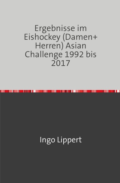 'Ergebnisse im Eishockey (Damen+Herren) Asian Challenge 1992 bis 2017'-Cover
