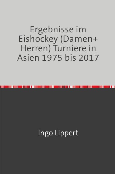 'Ergebnisse im Eishockey (Damen+Herren) Turniere in Asien 1975 bis 2017'-Cover