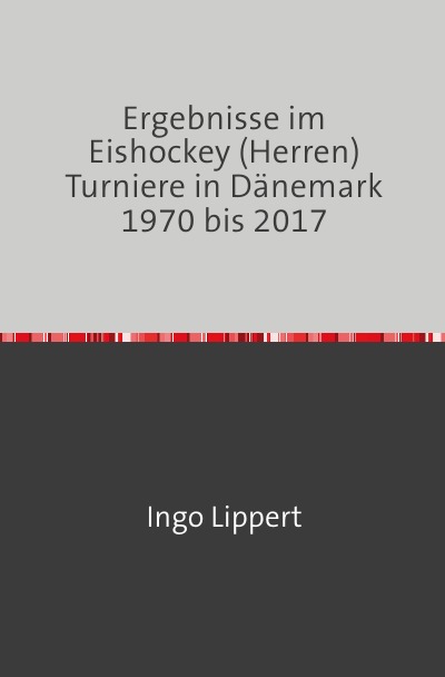 'Ergebnisse im Eishockey (Herren) Turniere in Dänemark 1970 bis 2017'-Cover