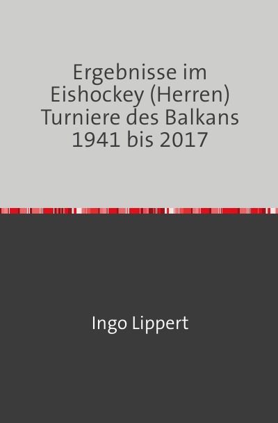 'Cover von Ergebnisse im Eishockey (Herren) Turniere des Balkans 1941 bis 2017'-Cover
