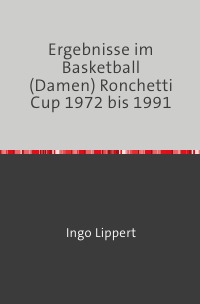 Ergebnisse im Basketball (Damen) Ronchetti Cup 1972 bis 1991 - Ingo Lippert