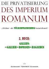 Die Privatisierung des Imperium Romanum II. - GALLIEN=GALLIER+ROMANEN+BAGAUDEN - gerhart ginner