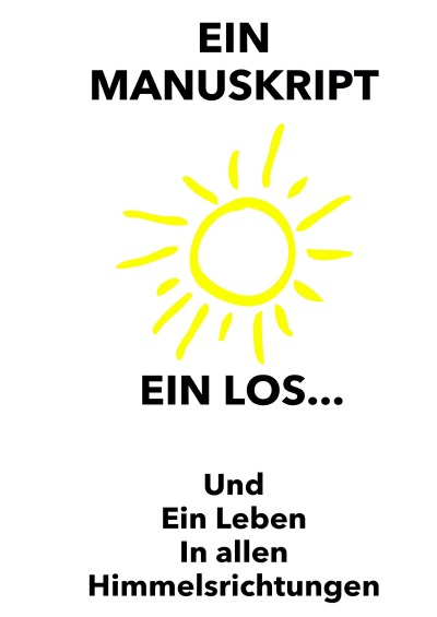 'Cover von Ein Manuskript, Ein Los, Ein Leben in allen Himmelsrichtungen'-Cover