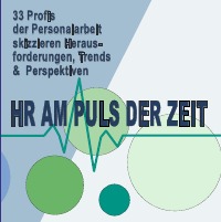 HR am Puls der Zeit - 33 Profis der Personalarbeit skizzieren Herausforderungen, Trends & Perspektiven - Simone Schiffner-Backhaus