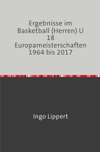 Ergebnisse im Basketball (Herren) U 18 Europameisterschaften 1964 bis 2017 - Ingo Lippert
