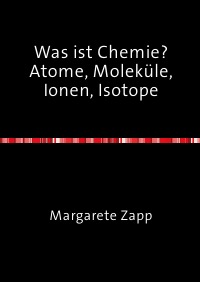 Was ist Chemie Atome, Moleküle, Ionen, Isotope - Margarete Zapp