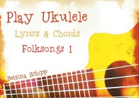 Play Ukulele - Folksongs 1 - The easiest Ukulele Songbooks ever...! - Bettina Schipp, Linzer Notenladen