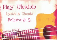 Play Ukulele - Folksongs 2 - The easiest Ukulele Songbooks ever...! - Bettina Schipp, Linzer Notenladen