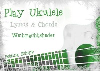 Play Ukulele - Weihnachtslieder - The easiest Ukulele Songbooks ever...! - Bettina Schipp, Linzer Notenladen