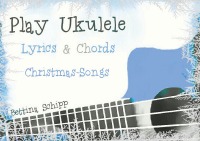 Play Ukulele - Christmas Songs - The easiest Ukulele Songbooks ever...! - Bettina Schipp, Linzer Notenladen