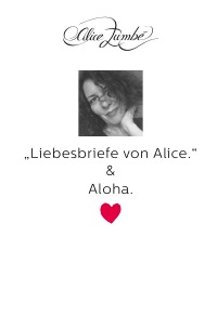 Liebesbriefe von Alice & Aloha. - Alice Zumbé