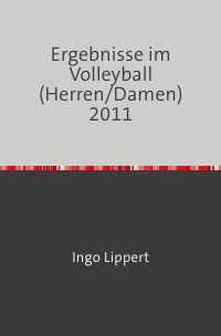 Ergebnisse im Volleyball (Herren/Damen) 2011 - Ingo Lippert
