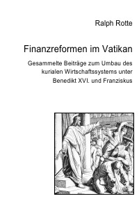 Finanzreformen im Vatikan - Gesammelte Beiträge zum Umbau des kurialen Wirtschaftssystems unter Benedikt XVI. und Franziskus - Ralph Rotte
