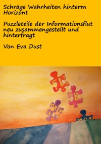 Schräge Wahrheiten hinterm Horizont - Puzzleteile der Informationsflut neu zusammengestellt und hinterfragt - Eva Dust