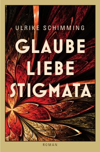Glaube Liebe Stigmata - Ulrike Schimming