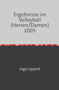 Ergebnisse im Volleyball (Herren/Damen) 2005 - Ingo Lippert