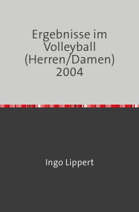 Ergebnisse im Volleyball (Herren/Damen) 2004 - Ingo Lippert