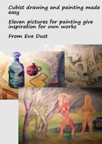 Cubist drawing and painting made easy - Eleven pictures for painting give inspiration for own works - Eva Dust