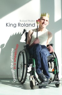 King Roland - Through the universe in a wheelchair - Roland Walter