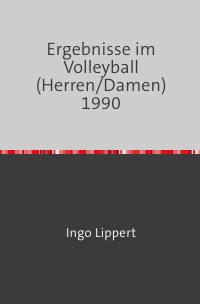 Ergebnisse im Volleyball (Herren/Damen) 1990 - Ingo Lippert