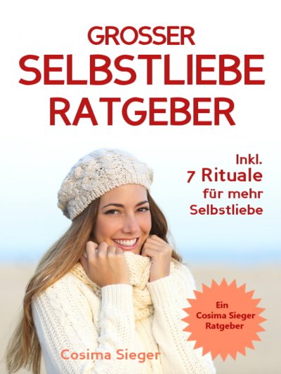 'Cover von Selbstliebe: DER GROSSE SELBSTLIEBE RATGEBER!  Wie Sie Ihre Selbstliebe aufbauen, sich mit liebevollen Augen sehen lernen, sich selbst lieben lernen und dauerhaft Ihr Selbstwertgefühl stärken'-Cover