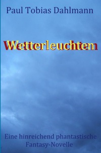 Wetterleuchten - Eine hinreichend phantastische Fantasy-Novelle - Paul Tobias Dahlmann