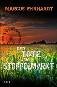 Der Tote vom Stoppelmarkt - (Maria Fortmann ermittelt) - Marcus Ehrhardt