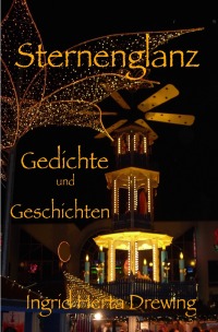 Sternenglanz - Gedichte und Geschichten zur Advents-Weihnachts-und Winterzeit - Ingrid Herta Drewing