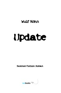 Update - Science Fiction Roman - Wulf Köhn