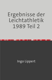 Ergebnisse der Leichtathletik 1989 Teil 2 - Ingo Lippert