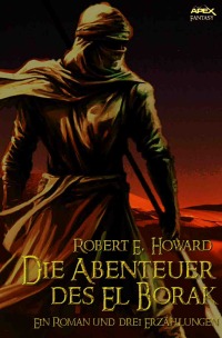 DIE ABENTEUER DES EL BORAK - Ein Roman und drei Erzählungen - Robert E. Howard