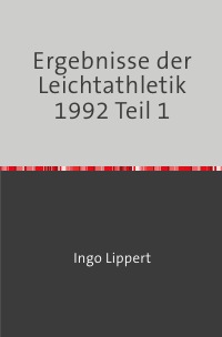 Ergebnisse der Leichtathletik 1992 Teil 1 - Ingo Lippert