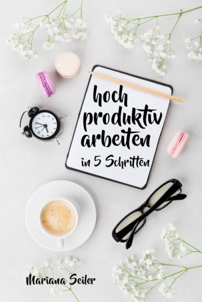 'Produktivität: 5 SCHRITTE ZU UNGEWÖHNLICH HOHER PRODUKTIVITÄT MIT DEM RICHTIGEN SELBSTMANAGEMENT! In 5 Schritten hoch produktiv arbeiten!  (Produktivität steigern im Beruf)'-Cover