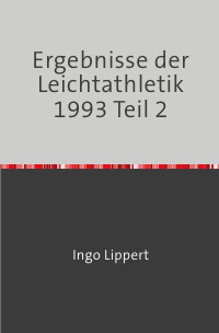 Ergebnisse der Leichtathletik 1993 Teil 2 - Ingo Lippert
