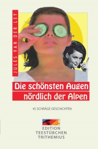 Die schönsten Augen nördlich der Alpen - 46 schräge Geschichten - Jules van der Ley