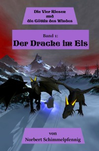 Die vier Riesen und die Göttin des Windes - Band 1: Der Drache im Eis - Norbert Schimmelpfennig