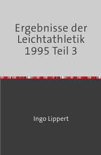 Ergebnisse der Leichtathletik 1995 Teil 3 - Ingo Lippert