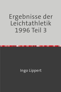 Ergebnisse der Leichtathletik 1996 Teil 3 - Ingo Lippert