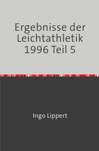 Ergebnisse der Leichtathletik 1996 Teil 5 - Ingo Lippert