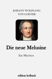 Die neue Melusine - Ein Märchen - Johann Wolfgang von Goethe