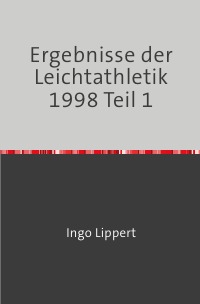 Ergebnisse der Leichtathletik 1998 Teil 1 - Ingo Lippert