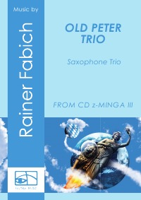 OLD PETER TRIO für Saxophontrio - Bavarian worldmusic from CD Rainer Fabich - z-MINGA III, score & parts - Dr. Rainer Fabich, Dr. Rainer Fabich, Dr. Rainer Fabich