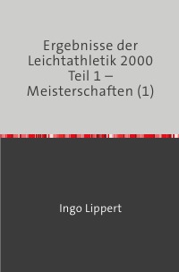 Ergebnisse der Leichtathletik 2000 Teil 1 – Meisterschaften (1) - Ingo Lippert