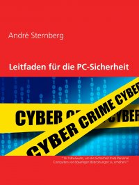 Leitfaden für PC-Sicherheit - Ihr Info-Guide, um die Sicherheit Ihres Personal Computers vor bösartigen Bedrohungen zu erhöhen - Andre Sternberg