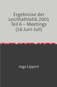 Ergebnisse der Leichtathletik 2001 Teil 6 – Meetings (16.Juni-Juli) - Ingo Lippert