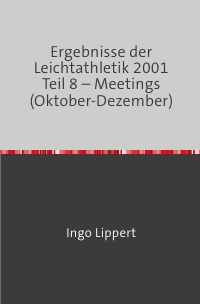 Ergebnisse der Leichtathletik 2001 Teil 8 – Meetings (Oktober-Dezember) - Ingo Lippert